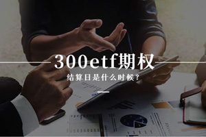 300etf期权结算日是什么时候？