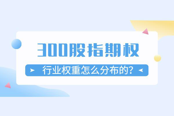 300股指期权行业权重怎么分布的？