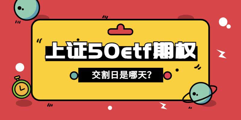 上证50etf期权交割日是哪天？